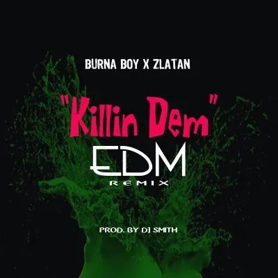 Burna Boy x Zlatan – Killin Dem (DJ Smith EDM Remix)