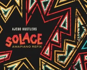 Ajebo Hustlers – Solace (Amapiano Refix)