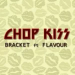 Bracket — Chop Kiss ft. Flavour
