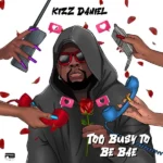 Kizz Daniel – Too Busy To Be Bae (Lyrics)