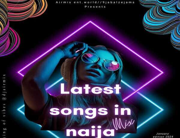 DJ Airmix – Latest Songs In Naija Mix 2024